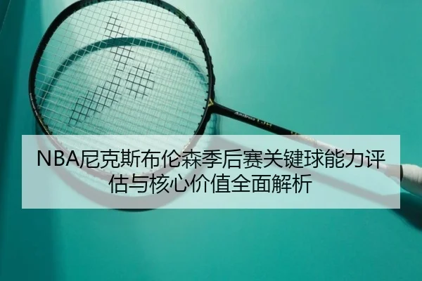 NBA尼克斯布伦森季后赛关键球能力评估与核心价值全面解析